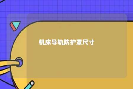 机床导轨防护罩尺寸 